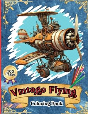 Vintage Flying Coloring Book: Kids' Aircraft Coloring Book: Soar, Color, and Learn: From Toddlers to Pre-teens