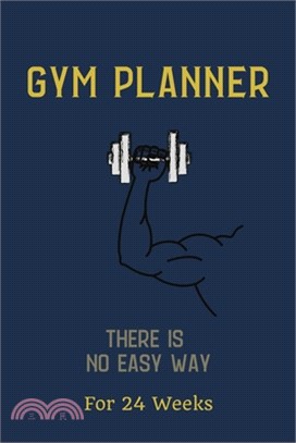Gym Planner: THERE IS NO EASY WAY! - Change your lifestyle in the next 24 weeks - Small Format 6 x 9 inches - Your daily planner fo