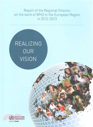 Realizing Our Vision ― Report of the Regional Director on the Work of Who in the European Region in 2012 - 2013