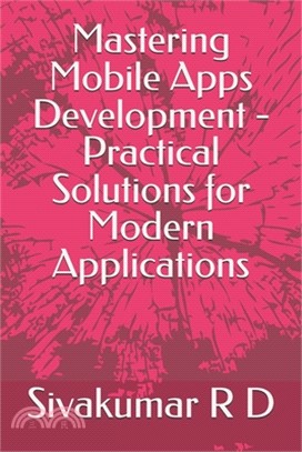 Mastering Mobile Apps Development - Practical Solutions for Modern Applications