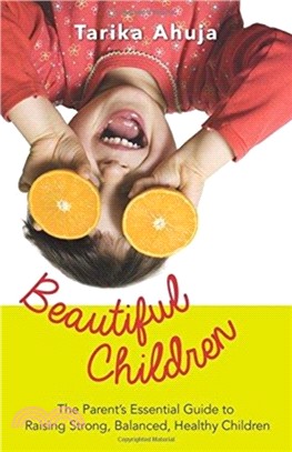 Beautiful Children: The Parent's Essential Guidebook for Raising Strong,Balanced, Healthy Children