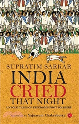 India Cried That Night: Untold Tales of Freedom's Foot Soldiers