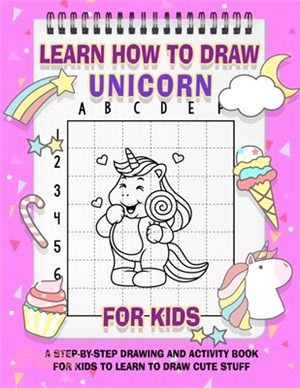 Learn How To Draw Cute Unicorns For Kids: A Fun and Simple Step-by-Step Unicorn Drawing and Activity Book for Kids to Learn to Draw