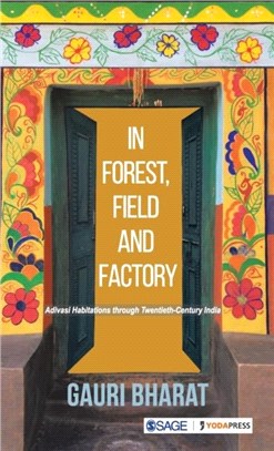 In Forest, Field and Factory:Adivasi Habitations through Twentieth Century India