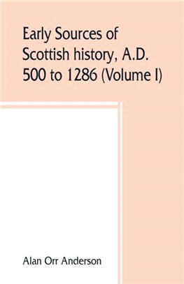 Early sources of Scottish history, A.D. 500 to 1286 (Volume I)