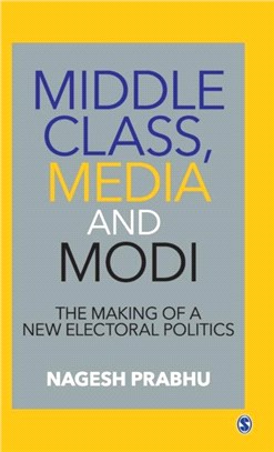 Middle Class, Media and Modi:The Making of a New Electoral Politics