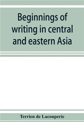 Beginnings of writing in central and eastern Asia, or, Notes on 450 embryo-writings and scripts