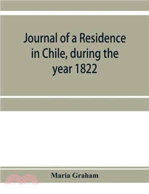 Journal of a residence in Chile, during the year 1822：and a voyage from Chile to Brazil in 1823