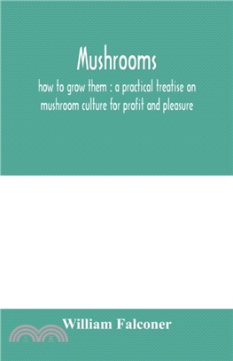 Mushrooms：how to grow them: a practical treatise on mushroom culture for profit and pleasure