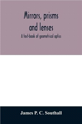 Mirrors, prisms and lenses;: A text-book of geometrical optics