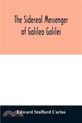 The sidereal messenger of Galileo Galilei：and a part of the preface to Kepler's Dioptrics containing the original account of Galileo's astronomical discoveries