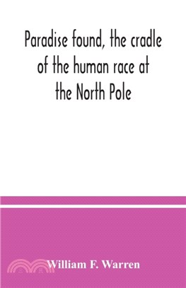 Paradise found, the cradle of the human race at the North Pole：a study of the primitive world