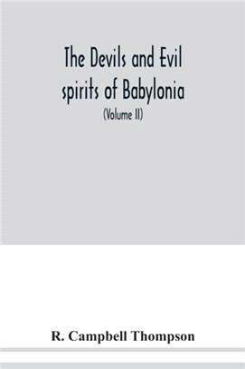 The devils and evil spirits of Babylonia：being Babylonian and Assyrian incantations against the demons, ghouls, vampires, hobgoblins, ghosts, and kindred evil spirits, which attack mankind, tr. from t