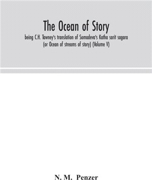 The ocean of story, being C.H. Tawney's translation of Somadeva's Katha sarit sagara (or Ocean of streams of story) (Volume V)