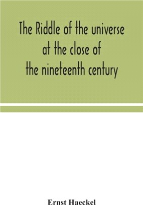 The riddle of the universe at the close of the nineteenth century