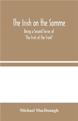 The Irish on the Somme：Being a Second Series of 'The Irish at the Front'