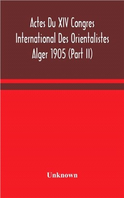 Actes Du XIV Congres International Des Orientalistes Alger 1905 (Part II)