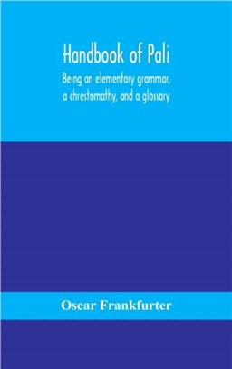 Handbook of Pali, being an elementary grammar, a chrestomathy, and a glossary