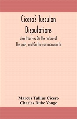 Cicero's Tusculan disputations: also treatises On the nature of the gods, and On the commonwealth