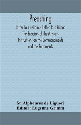 Preaching. Letter to a religious Letter to a Bishop. The Exercises of the Missions. Instructions on the Commandments and the Sacraments.