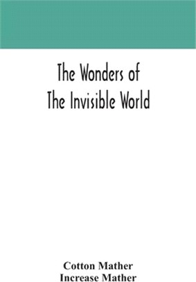 The wonders of the invisible world: being an account of the tryals of several witches lately executed in New England: to which is added: A farther acc