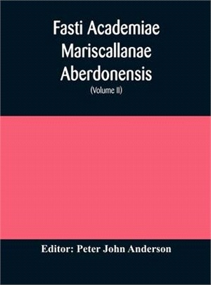 Fasti Academiae Mariscallanae Aberdonensis: selections from the records of the Marischal College and University, (Volume II) Officers, Graduates, and