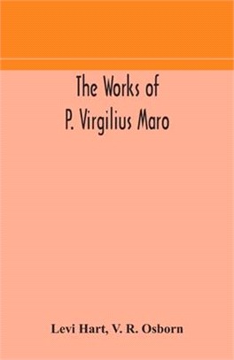 The works of P. Virgilius Maro: including the Aeneid, Bucolics and Georgics: with the original text reduced to the natural order of construction and i