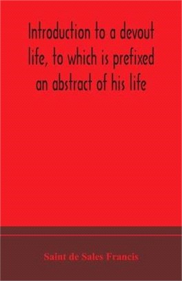 Introduction to a devout life, to which is prefixed an abstract of his life