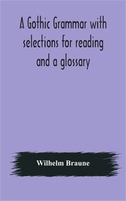 A Gothic grammar with selections for reading and a glossary