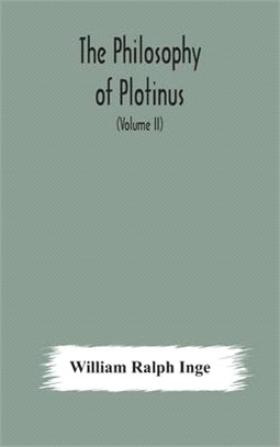 The philosophy of Plotinus; The Gifford Lectures at St. Andrews, 1917-1918 (Volume II)