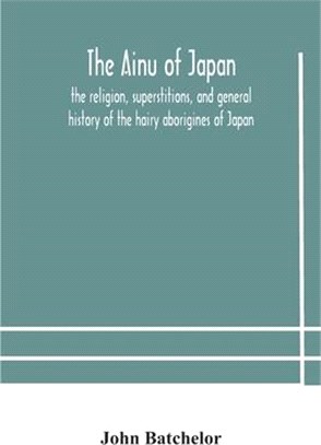 The Ainu of Japan: the religion, superstitions, and general history of the hairy aborigines of Japan