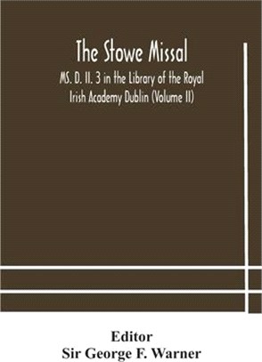 The Stowe Missal; MS. D. II. 3 in the Library of the Royal Irish Academy Dublin (Volume II)