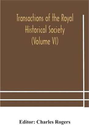 Transactions of the Royal Historical Society (Volume VI)