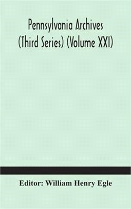 Pennsylvania archives (Third Series) (Volume XXI)