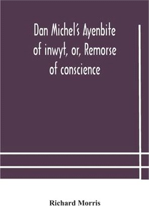 Dan Michel's Ayenbite of inwyt, or, Remorse of conscience.: In the Kentish dialect, 1340 A.D