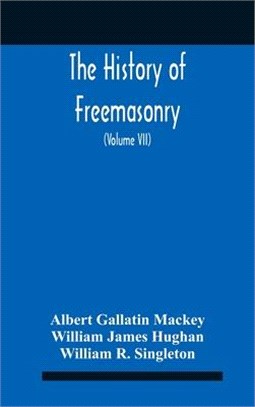 The History Of Freemasonry: Its Legends And Traditions, Its Chronological History The History Of The Symbolism Of Freemasonry The Ancient And Acce