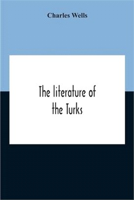 The Literature Of The Turks. A Turkish Chrestomathy Consisting Of Extracts In Turkish From The Best Turkish Authors (Historians, Novelists, Dramatists