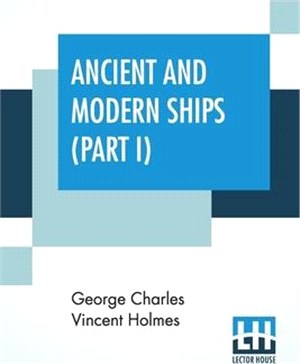 Ancient And Modern Ships (Part I): Part I. Wooden Sailing-Ships.