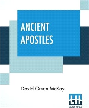 Ancient Apostles: Written For The Deseret Sunday School Union