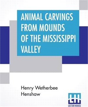 Animal Carvings From Mounds Of The Mississippi Valley: Second Annual Report Of The Bureau Of Ethnology To The Secretary Of The Smithsonian Institution