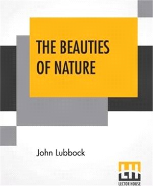 The Beauties Of Nature: And The Wonders Of The World We Live In