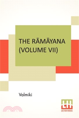 The Rāmāyana (Volume VII): Uttara Kāndam. Translated Into English Prose From The Original Sanskrit Of Valmiki. Edited By Manmatha Nath