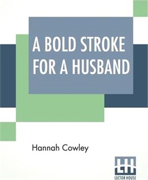 A Bold Stroke For A Husband: A Comedy, In Five Acts; As Performed At The Theatre Royal, Covent Garden, And Park Theatre, New-York. With Remarks, By