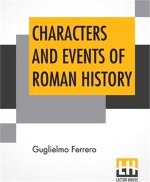 Characters And Events Of Roman History: From Cæsar To Nero The Lowell Lectures Of 1908 Translated By Frances Lance Ferrero