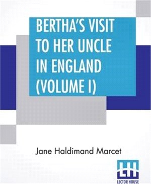 Bertha's Visit To Her Uncle In England (Volume I): In Three Volumes, Vol. I.