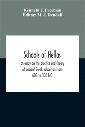 Schools Of Hellas: An Essay On The Practice And Theory Of Ancient Greek Education From 600 To 300 B.C.