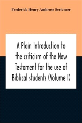 A Plain Introduction To The Criticism Of The New Testament For The Use Of Biblical Students (Volume I)