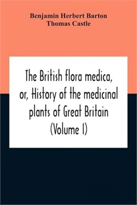 The British Flora Medica, Or, History Of The Medicinal Plants Of Great Britain (Volume I)