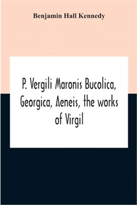 P. Vergili Maronis Bucolica, Georgica, Aeneis, The Works Of Virgil. With Commentary And Appendix For The Use Of Schools And Colleges