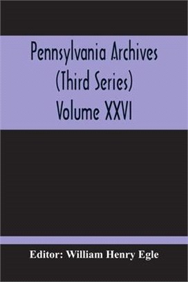 Pennsylvania Archives (Third Series) Volume XXVI